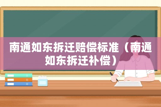 南通如東拆遷賠償標準（南通如東拆遷補償）