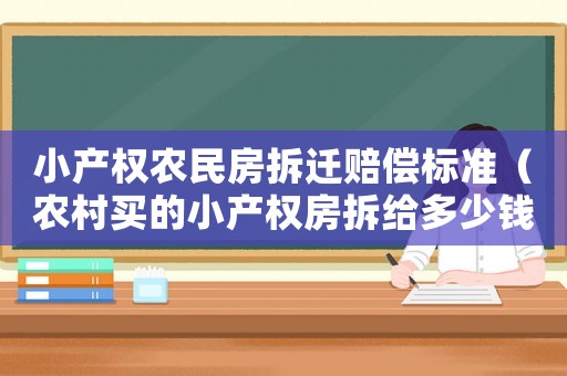 小產(chǎn)權(quán)農(nóng)民房拆遷賠償標(biāo)準(zhǔn)（農(nóng)村買的小產(chǎn)權(quán)房拆給多少錢）