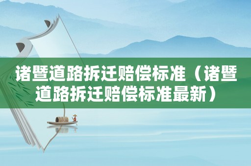 諸暨道路拆遷賠償標準（諸暨道路拆遷賠償標準最新）