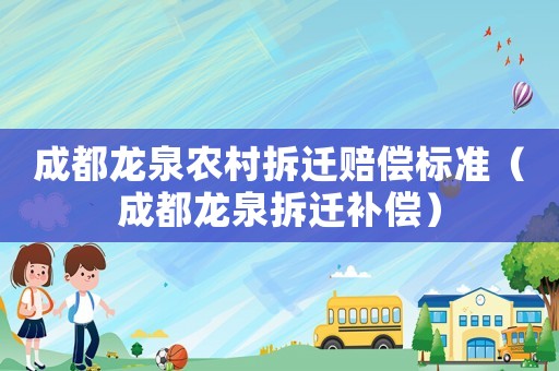 成都龍泉農村拆遷賠償標準（成都龍泉拆遷補償）