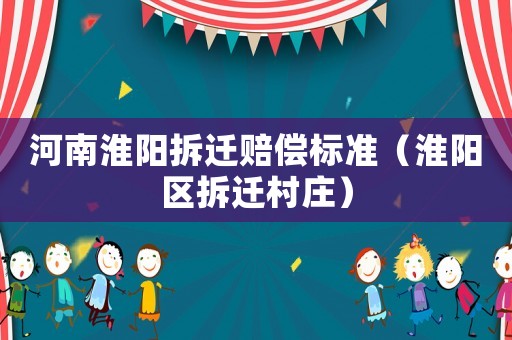 河南淮陽拆遷賠償標準（淮陽區拆遷村莊）