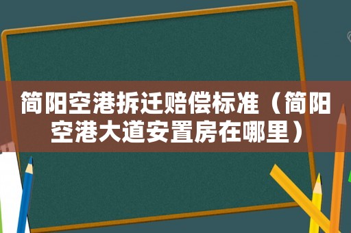 簡陽空港拆遷賠償標準（簡陽空港大道安置房在哪里）