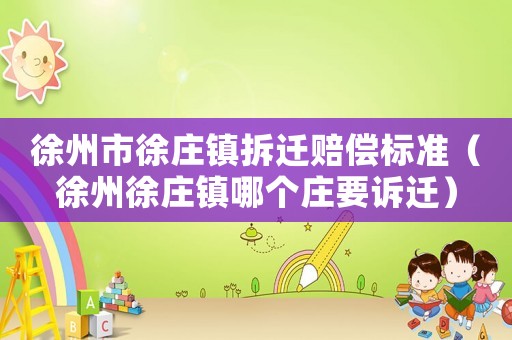 徐州市徐莊鎮拆遷賠償標準（徐州徐莊鎮哪個莊要訴遷）