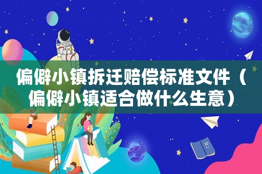 偏僻小鎮拆遷賠償標準文件（偏僻小鎮適合做什么生意）