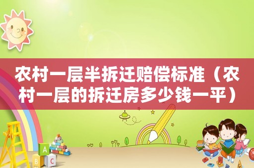 農(nóng)村一層半拆遷賠償標準（農(nóng)村一層的拆遷房多少錢一平）