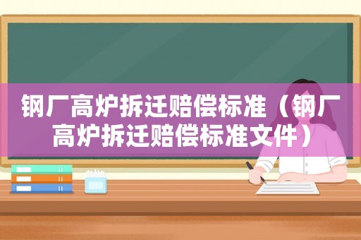 鋼廠高爐拆遷賠償標準（鋼廠高爐拆遷賠償標準文件）