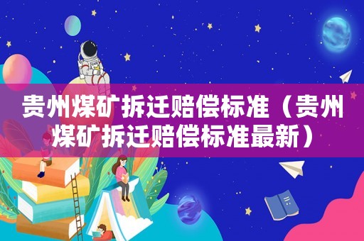 貴州煤礦拆遷賠償標(biāo)準(zhǔn)（貴州煤礦拆遷賠償標(biāo)準(zhǔn)最新）