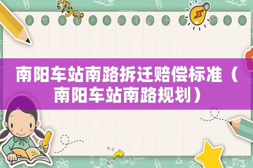 南陽(yáng)車(chē)站南路拆遷賠償標(biāo)準(zhǔn)（南陽(yáng)車(chē)站南路規(guī)劃）