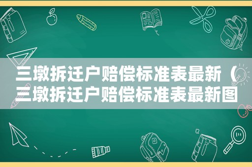 三墩拆遷戶(hù)賠償標(biāo)準(zhǔn)表最新（三墩拆遷戶(hù)賠償標(biāo)準(zhǔn)表最新圖片）