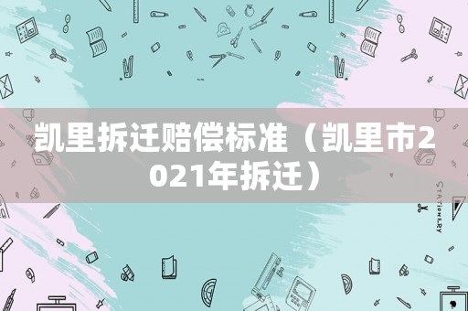 凱里拆遷賠償標準（凱里市2021年拆遷）