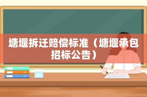 塘堰拆遷賠償標準（塘堰承包招標公告）