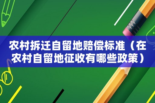 農村拆遷自留地賠償標準（在農村自留地征收有哪些政策）