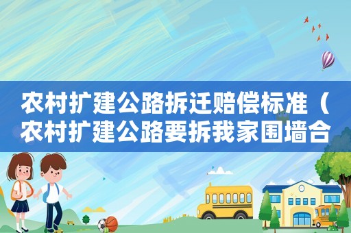 農(nóng)村擴(kuò)建公路拆遷賠償標(biāo)準(zhǔn)（農(nóng)村擴(kuò)建公路要拆我家圍墻合法嗎）