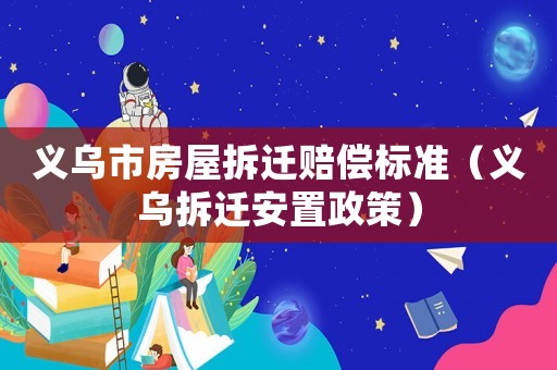 義烏市房屋拆遷賠償標準（義烏拆遷安置政策）
