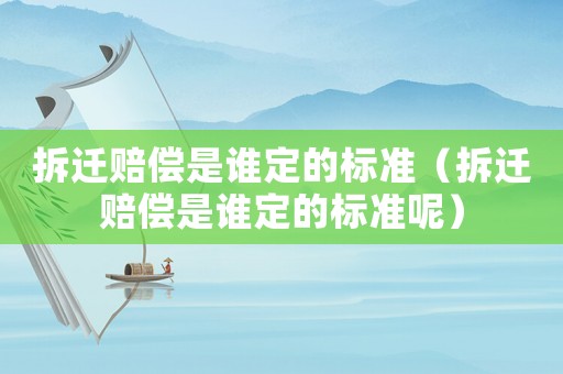拆遷賠償是誰定的標準（拆遷賠償是誰定的標準呢）