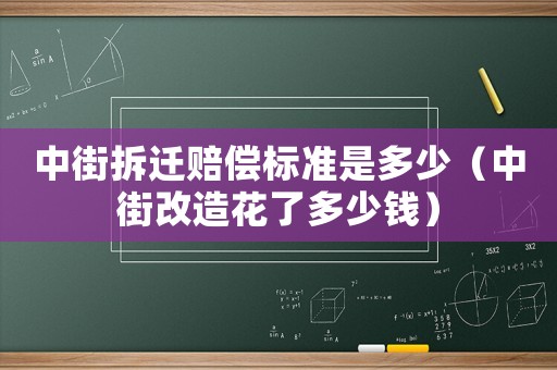 中街拆遷賠償標(biāo)準(zhǔn)是多少（中街改造花了多少錢）