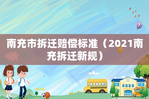 南充市拆遷賠償標準（2021南充拆遷新規）