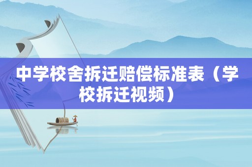 中學(xué)校舍拆遷賠償標(biāo)準(zhǔn)表（學(xué)校拆遷視頻）