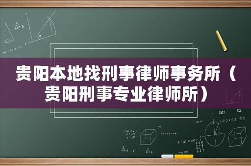 貴陽本地找刑事律師事務所（貴陽刑事專業律師所）