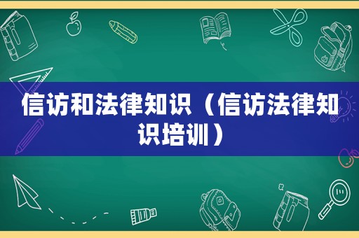 信訪和法律知識（信訪法律知識培訓）