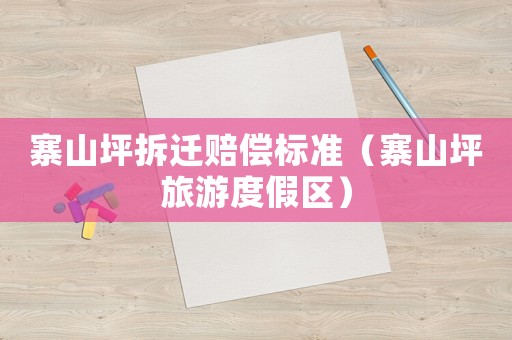 寨山坪拆遷賠償標準（寨山坪旅游度假區）