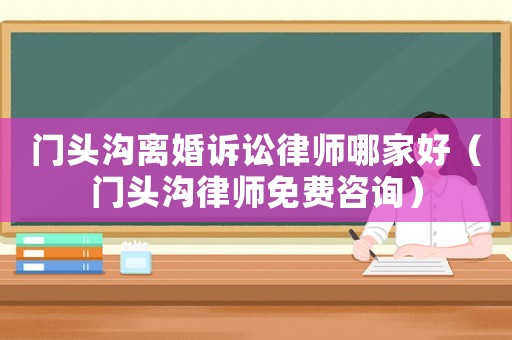 門頭溝離婚訴訟律師哪家好（門頭溝律師免費咨詢）