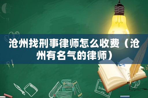 滄州找刑事律師怎么收費（滄州有名氣的律師）