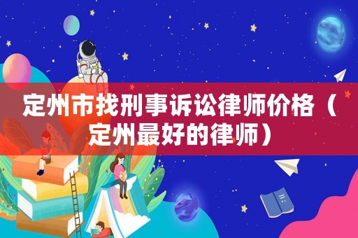 定州市找刑事訴訟律師價格（定州最好的律師）