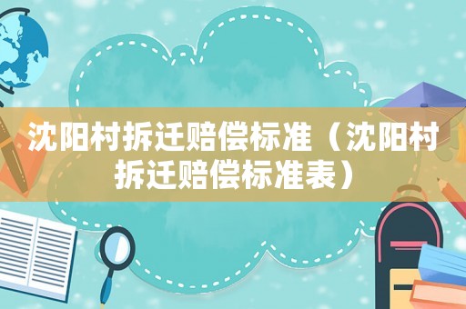 沈陽村拆遷賠償標準（沈陽村拆遷賠償標準表）