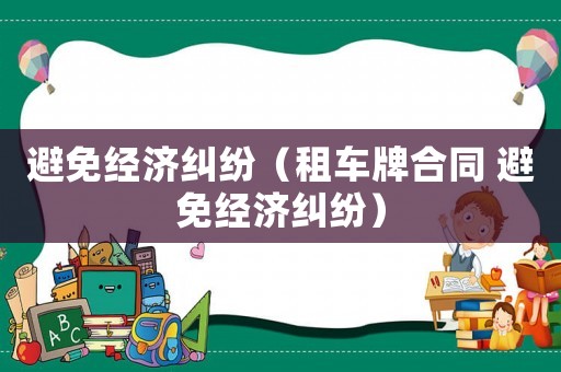 避免經濟糾紛（租車牌合同 避免經濟糾紛）