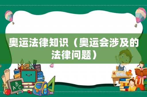 奧運(yùn)法律知識(shí)（奧運(yùn)會(huì)涉及的法律問題）