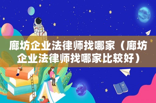廊坊企業法律師找哪家（廊坊企業法律師找哪家比較好）