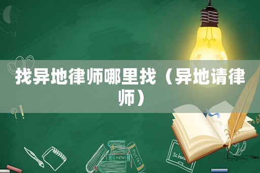 找異地律師哪里找（異地請律師）