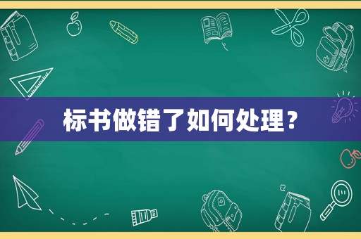 標(biāo)書做錯(cuò)了如何處理？