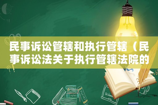 民事訴訟管轄和執(zhí)行管轄（民事訴訟法關(guān)于執(zhí)行管轄法院的規(guī)定）