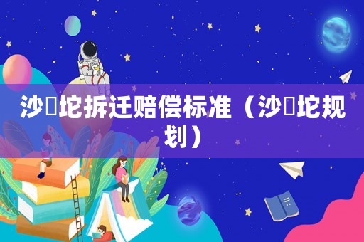 沙泘坨拆遷賠償標準（沙泘坨規劃）