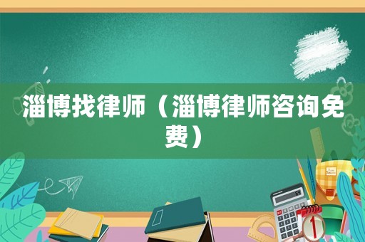 淄博找律師（淄博律師咨詢免費）