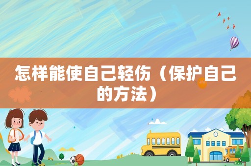 怎樣能使自己輕傷（保護自己的方法）