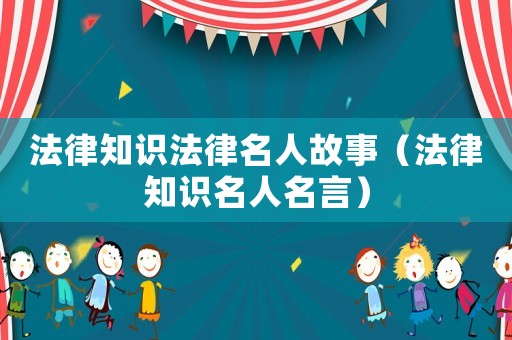 法律知識法律名人故事（法律知識名人名言）