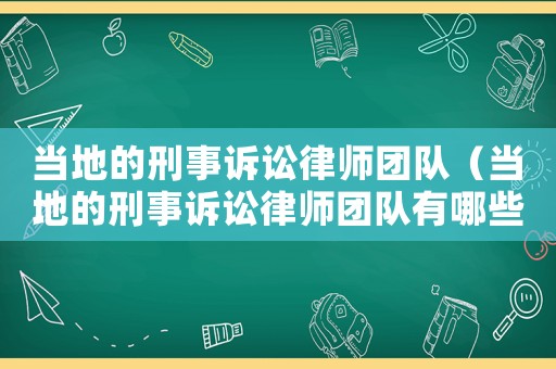當地的刑事訴訟律師團隊（當地的刑事訴訟律師團隊有哪些）