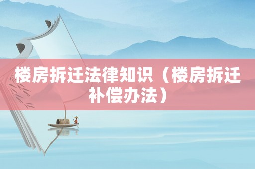 樓房拆遷法律知識（樓房拆遷補償辦法）