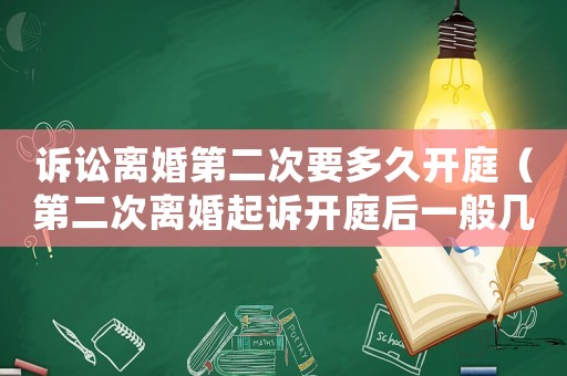 訴訟離婚第二次要多久開庭（第二次離婚起訴開庭后一般幾天能出結果?）