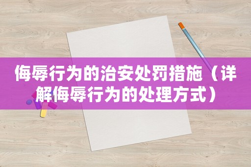 侮辱行為的治安處罰措施（詳解侮辱行為的處理方式）