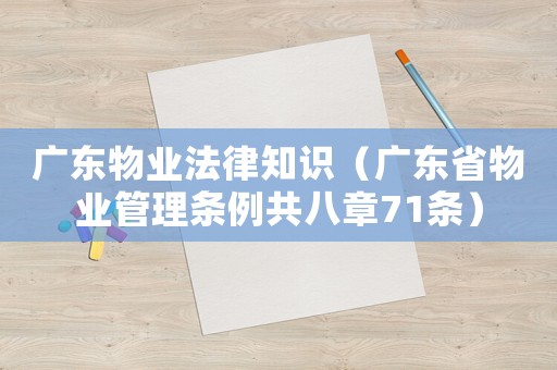 廣東物業(yè)法律知識（廣東省物業(yè)管理條例共八章71條）