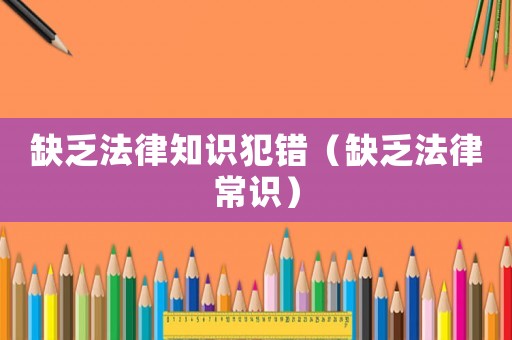 缺乏法律知識(shí)犯錯(cuò)（缺乏法律常識(shí)）