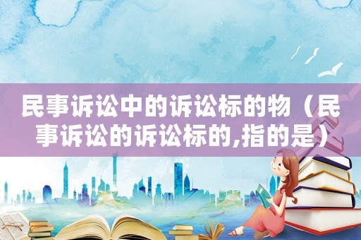 民事訴訟中的訴訟標的物（民事訴訟的訴訟標的,指的是）