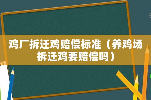 雞廠拆遷雞賠償標(biāo)準(zhǔn)（養(yǎng)雞場拆遷雞要賠償嗎）
