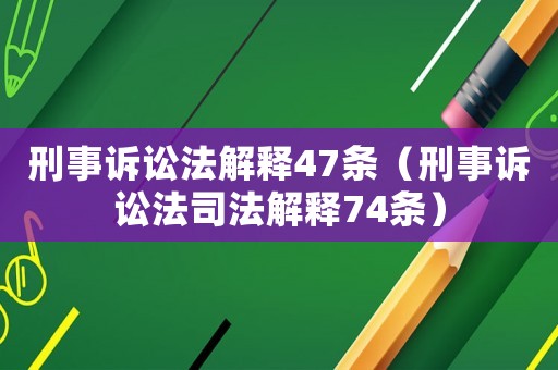刑事訴訟法解釋47條（刑事訴訟法司法解釋74條）