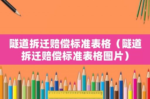 隧道拆遷賠償標準表格（隧道拆遷賠償標準表格圖片）