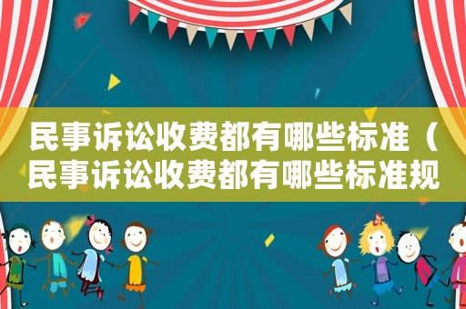 民事訴訟收費都有哪些標準（民事訴訟收費都有哪些標準規定）